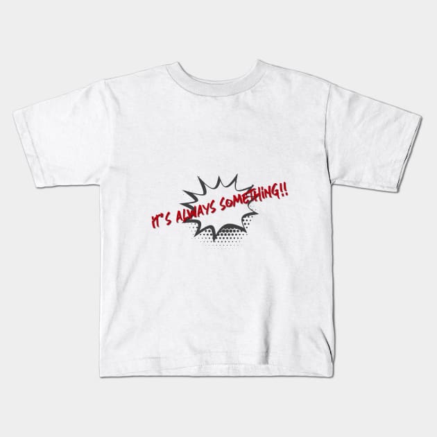 It's always something Kids T-Shirt by EnarTarek